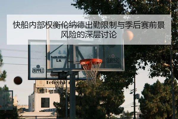 快船内部权衡伦纳德出勤限制与季后赛前景风险的深层讨论
