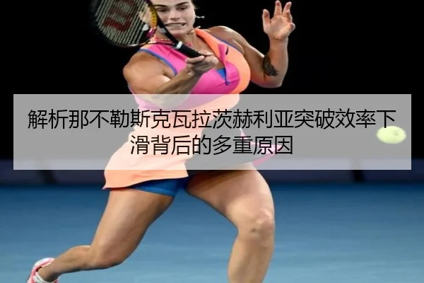 解析那不勒斯克瓦拉茨赫利亚突破效率下滑背后的多重原因